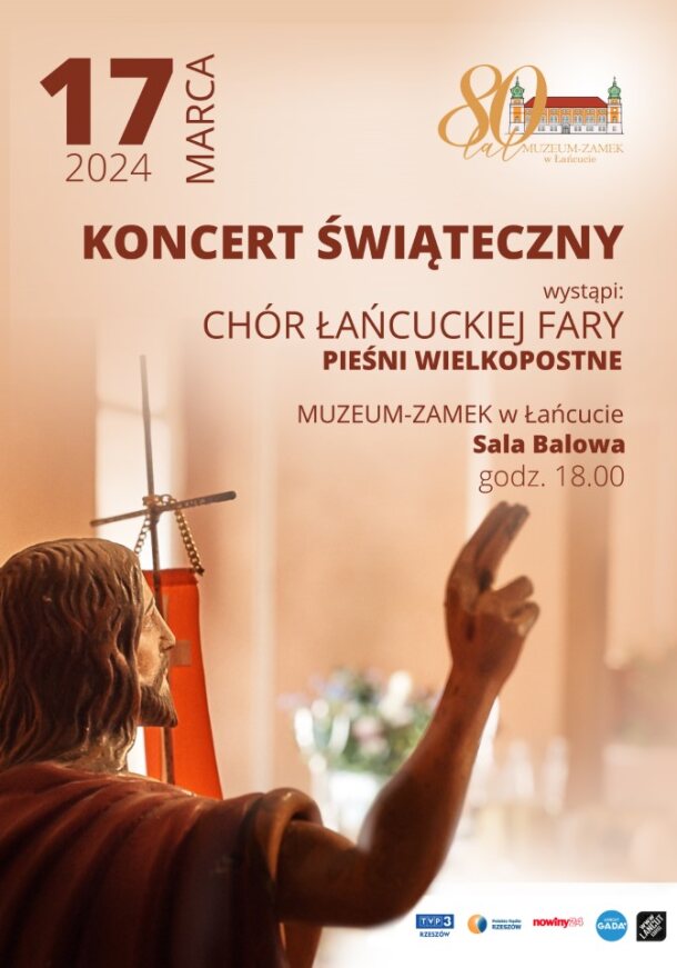 Plakat "Koncert świąteczny". Wystąpi chór Łańcuckiej Fary. 17.03.2024, Muzeum-Zamek w Łańcucie, Sala Balowa, godz. 18.00. Patroni medialni: TVP# Rzeszów, Polskie Radio Rzeszów, nowiny24.pl, Łańcut Gada, lancut.org. Grafika - postać Zmartwychwstałego Chrystusa z uniesioną prawą ręką. Ujęcie z prawego profilu. W prawym górnym rogu plakatu logo MZŁ na 80-lecie.