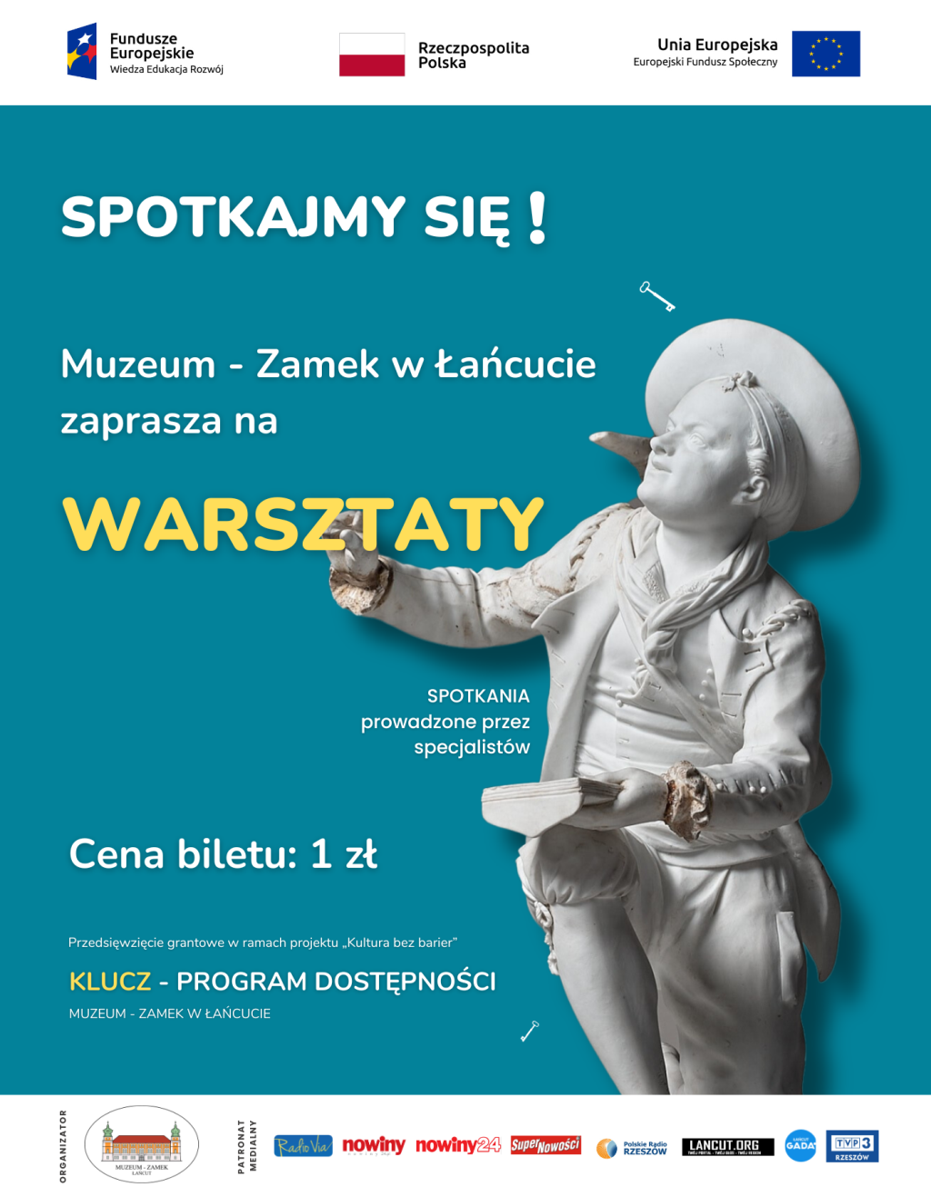 Plakat promujący warsztaty grantu "Klucz". Na górze loga: Funduszy Europejskich, RP i UE. W centralnej części na niebieskim tle rzeźba stojącego artysty z epoki. Napisy: Spotkajmy się! Muzeum - Zamek w Łańcucie zaprasza na warsztaty. Spotkania prowadzone przez specjalistów. Cena biletu: 1 zł. Przedsięwzięcie grantowe w ramach programu "Kultura bez barier". Klucz - program dostępności. Muzeum - Zamek w Łańcucie. Na dole biały pasek z logo Muzeum oraz patronami medialnymi.