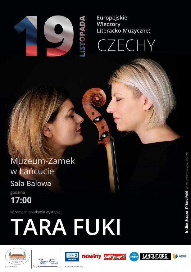 Plakat koncertowy. Tekst: 19 listopada. Europejskie Wieczory Literacko-Muzyczne. Muzeum-Zamek w Łańcucie. Sala Balowa, godzina 17.00. W ramach spotkania wystąpią TARA FUKI.  Na dole pasek z logami: Zamek w Łańcucie, Norway Grants, EEA Grants, patronów medialnych: TVP3 Rzeszów, nowiny, Super Nowości, Łancut Gada, lancut.org, Polskie Radio Rzeszów. W centralnej części dwie kobiety zwrócone do siebie twarzami, ujęcie profilowe. Mają zamknięte oczy. Między nimi jest gryf wiolonczeli. Tło plakatu czarne.