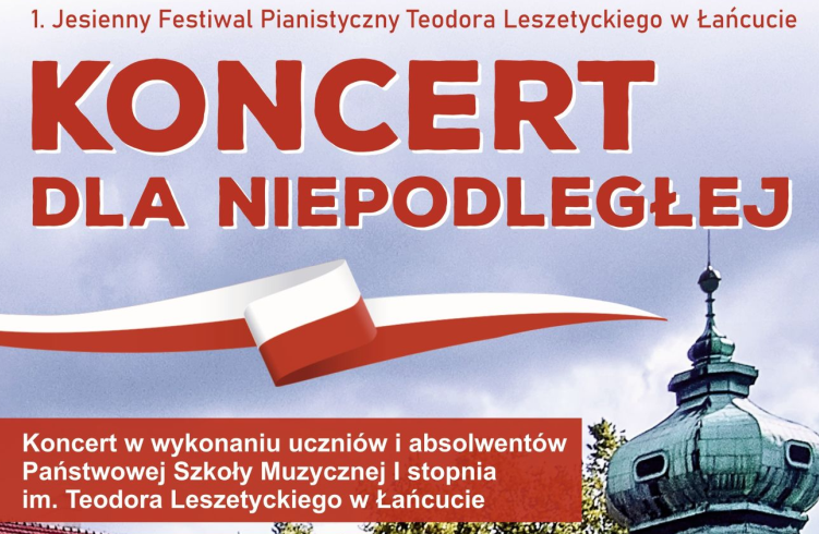 Poziomy baner przedstawia górną część zamku w Łańcucie z charakterystyczną zieloną kopułą na tle nieba. Na górze widnieje czerwony napis: „1. Jesienny Festiwal Pianistyczny Teodora Leszetyckiego w Łańcucie” oraz główny tytuł pogrubioną czcionką: „KONCERT DLA NIEPODLEGŁEJ”. Poniżej przebiega falująca biało-czerwona wstęga. W lewym dolnym rogu, na czerwonym tle, umieszczono biały napis informujący, że koncert wykonaą uczniowie i absolwenci Państwowej Szkoły Muzycznej I stopnia im. Teodora Leszetyckiego w Łańcucie.