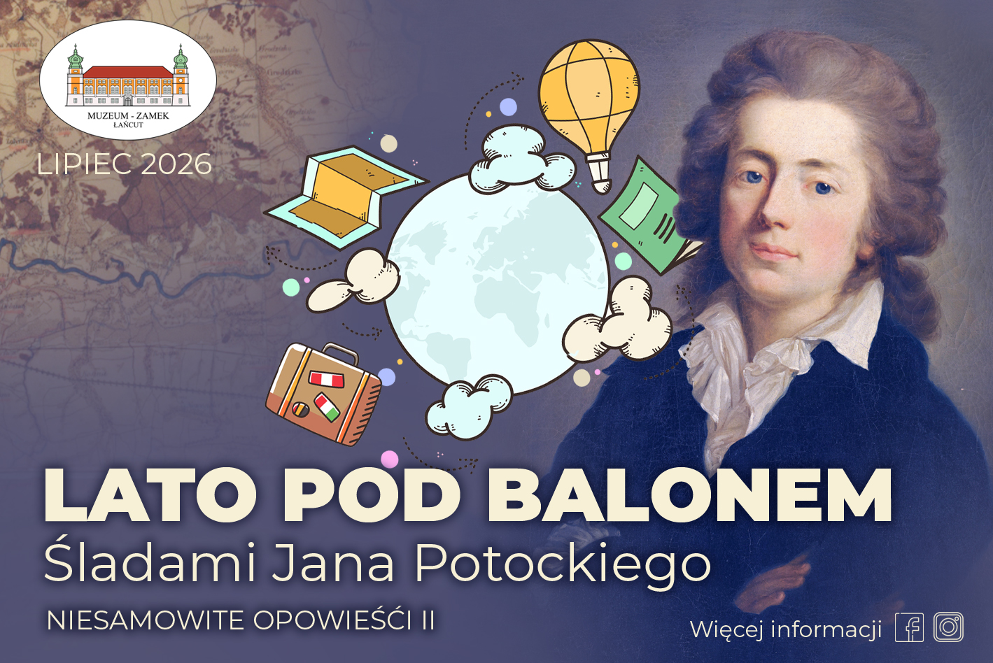 Baner Lato pod balonem: Prawa strona: Portret Jana Potockiego w ciemnoniebieskim fraku.  Środek: Jasny globus otoczony rysunkowymi ikonami (żółty balon, zielona książka, walizka, mapa).  Lewa strona: Tło w formie starej mapy zajmuje więcej miejsca; w jej górnym rogu umieszczono logo Muzeum-Zamku w Łańcucie i napis LIPIEC 2026.  Dół: Duży, biały napis LATO POD BALONEM. Śladami Jana Potockiego.