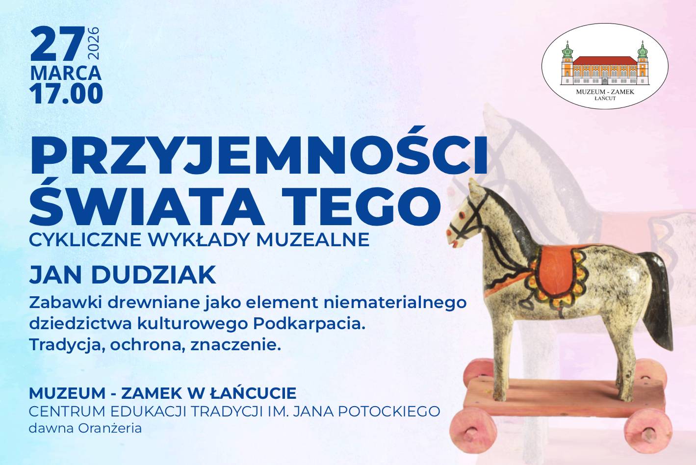 Baner Przyjemności Świata Tego 27.03.2026, cykliczne wykłady muzealne, spotkanie z Janem Dudziakiem, na grafice zabawka - drewniany, kolorowy koń na kółkach. Obecne logo MZŁ; Miejsce: dawna Oranżeria MZŁ