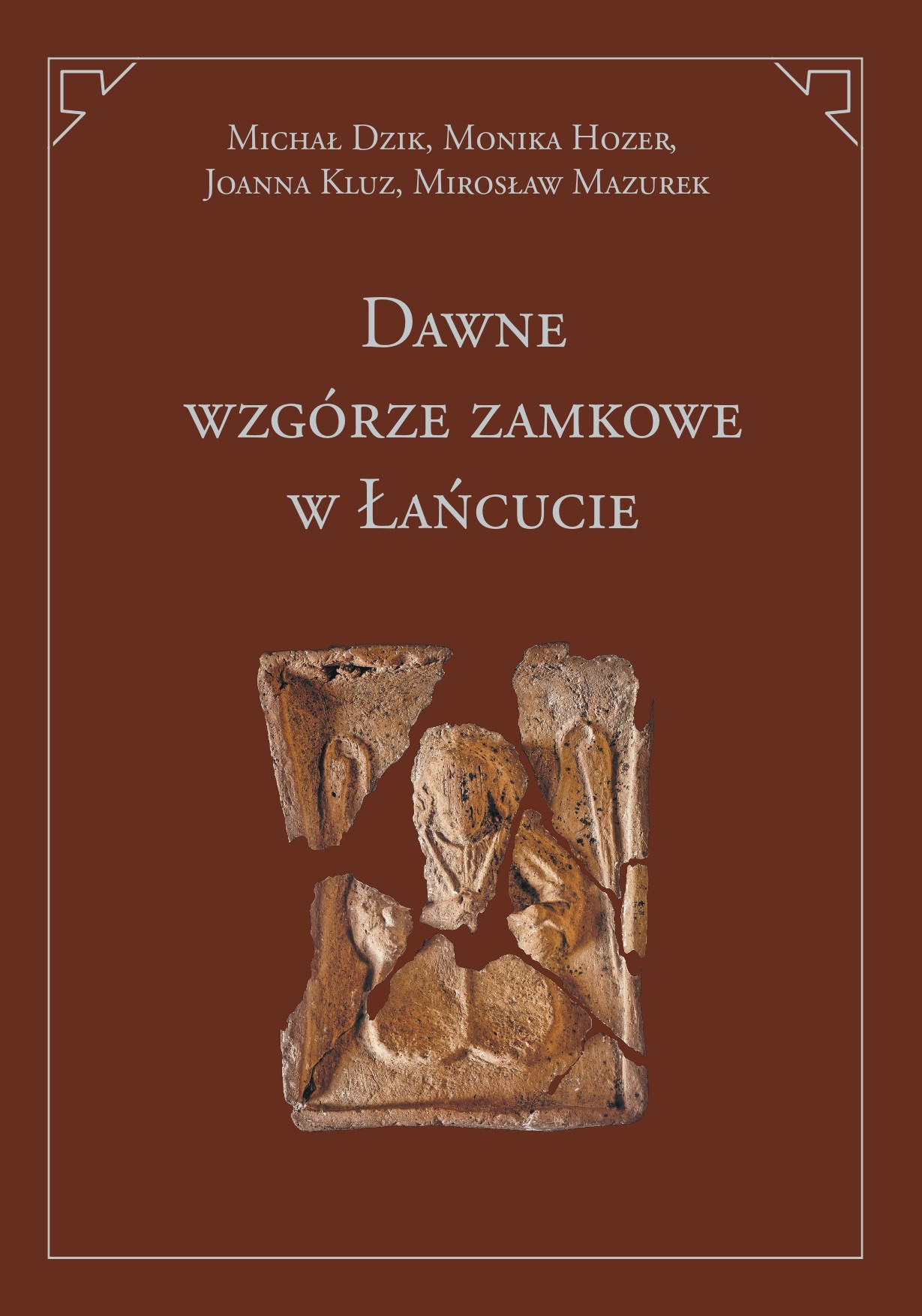 Okładka książki "Dawne wzgórze zamkowe w Łańcucie.  Wyniki badań archeologicznych z 2017 r.". Bordowe tło. Na pierwszym planie zdjęcie połamanego i ułożonego kafla (wykopalisko archeologiczne). Widoczne ubytki w obiekcie. Wymienieni autorzy książki: Michał Dzik, Monika Hozer, Joanna Kluz i Mirosław Mazurek