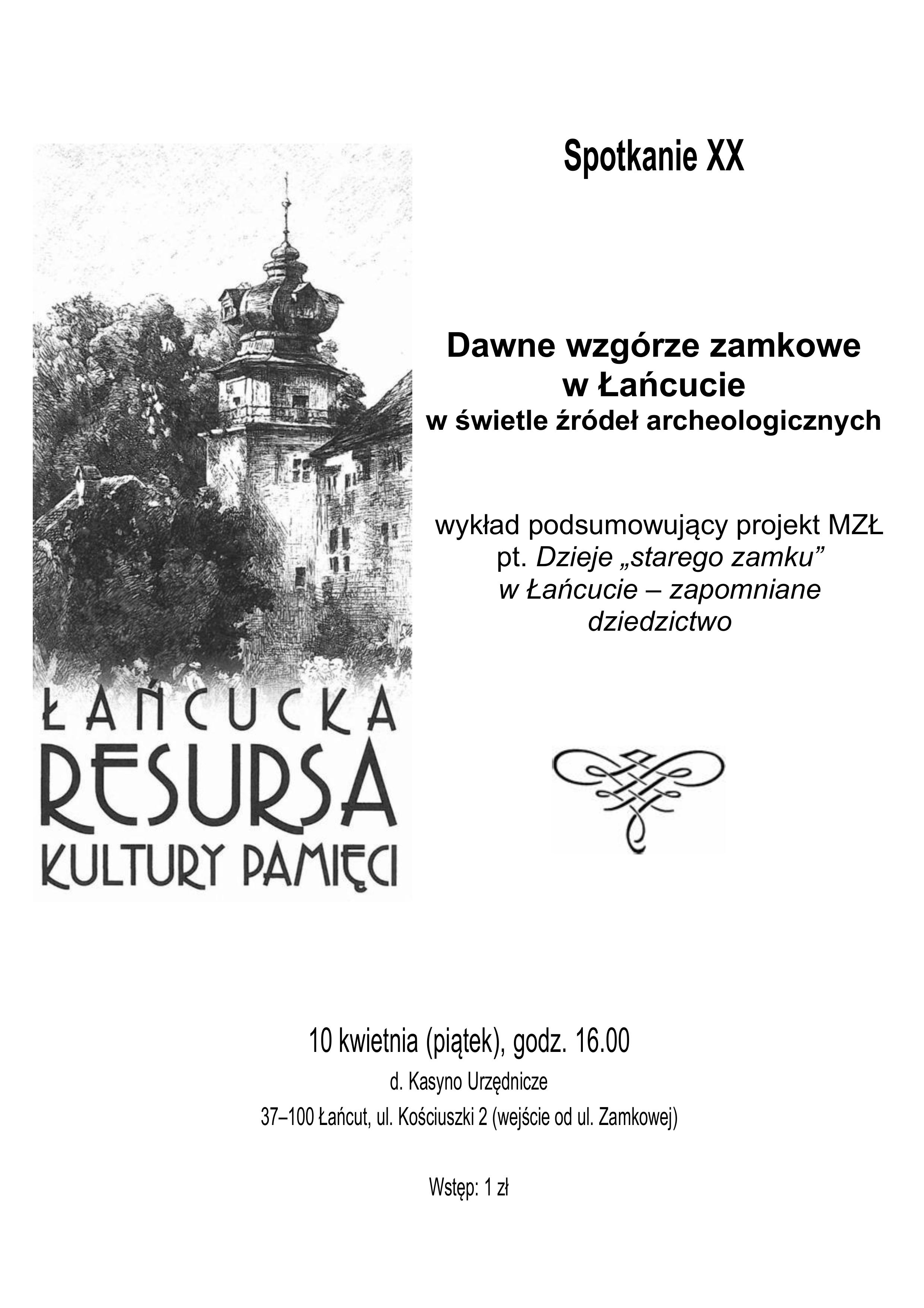 Plakat Łańcuckiej Resursy Kultury Pamięci: spotkanie XX, Dawne wzgórze zamkowe w świetle badań archeologicznych. Wykład podsumowujący projekt MZŁ pt. Dzieje "starego zamku" w Łańcucie - zapomniane dziedzictwo. 10 kwietnia (piątek), godz. 16:00, d. Kasyno Urzędnicze, 37-100 Łańcut, ul. Kościuszki 2 (wejście od ul. Zamkowej). Wstęp: 1 zł. Na grafice widoczna jedna z dwóch zamkowych wież. Grafika w kolorze czarno- białym